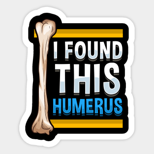 Funny I Found This Humerus Archeologist Bone Pun Sticker